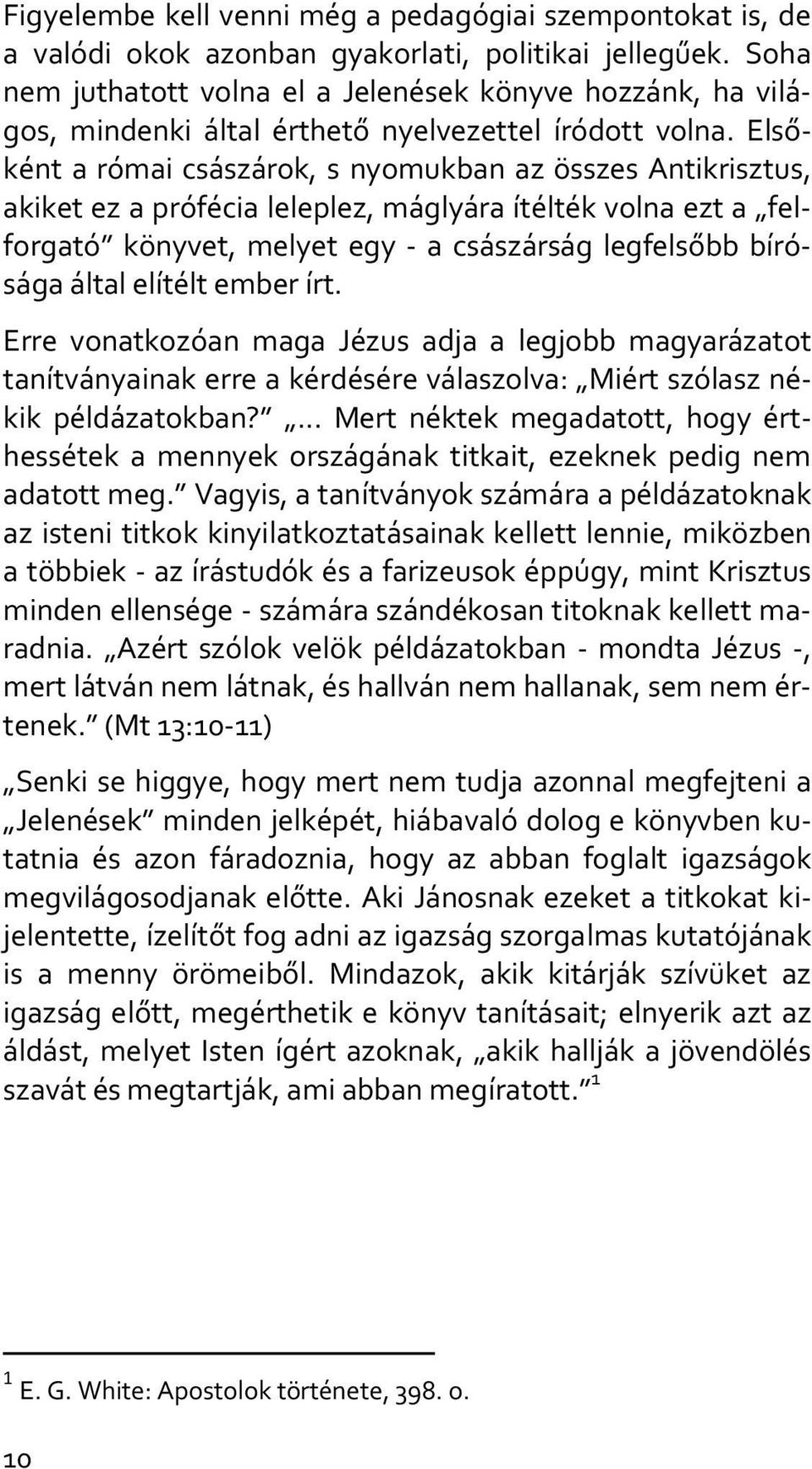 Elsőként a római császárok, s nyomukban az összes Antikrisztus, akiket ez a prófécia leleplez, máglyára ítélték volna ezt a felforgató könyvet, melyet egy - a császárság legfelsőbb bírósága által