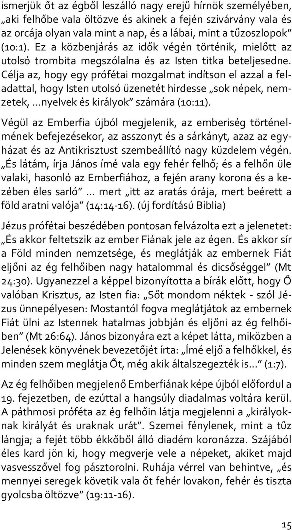 Célja az, hogy egy prófétai mozgalmat indítson el azzal a feladattal, hogy Isten utolsó üzenetét hirdesse sok népek, nemzetek, nyelvek és királyok számára (10:11).