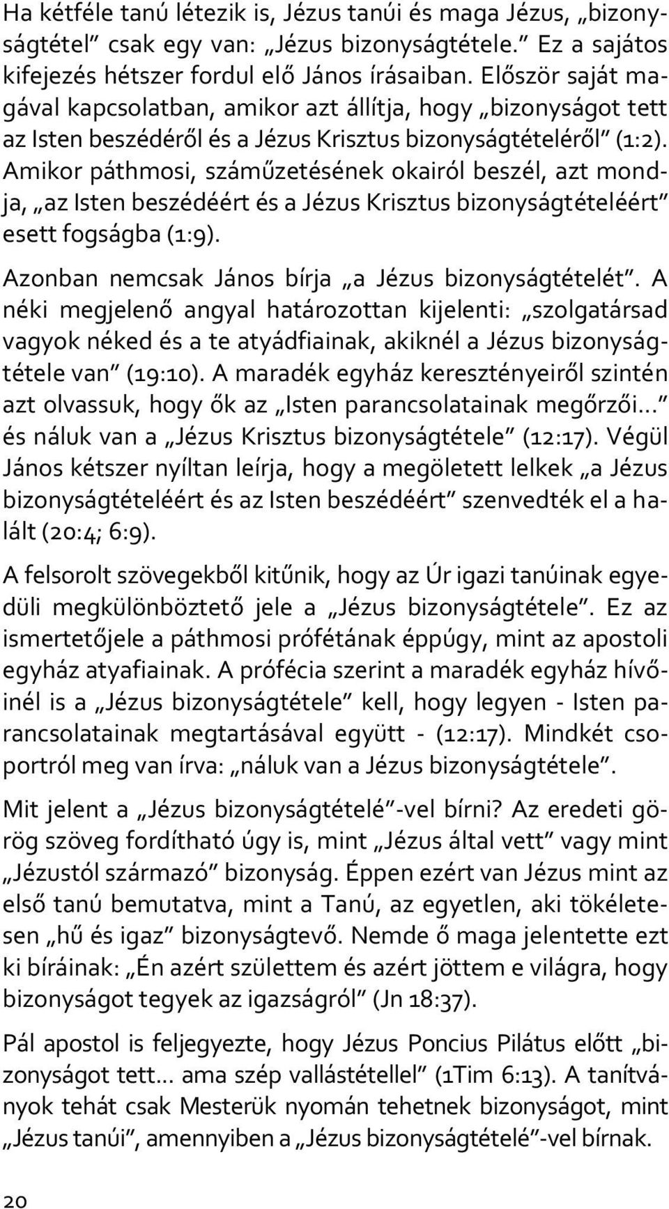 Amikor páthmosi, száműzetésének okairól beszél, azt mondja, az Isten beszédéért és a Jézus Krisztus bizonyságtételéért esett fogságba (1:9). Azonban nemcsak János bírja a Jézus bizonyságtételét.