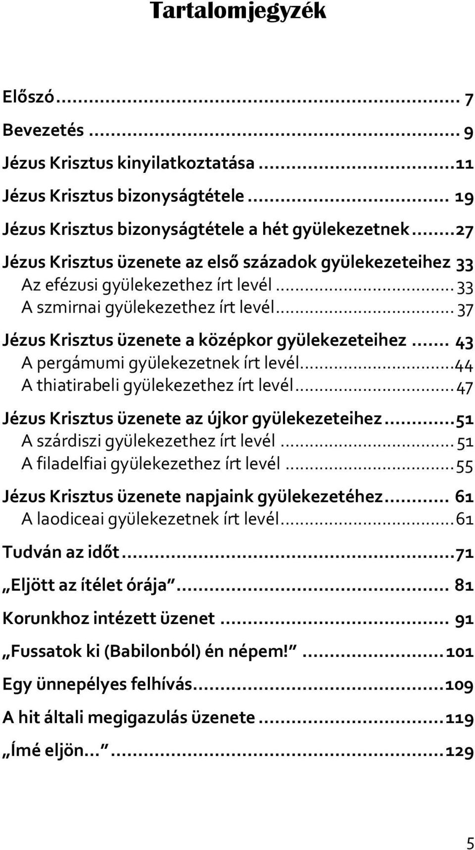 .. 43 A pergámumi gyülekezetnek írt levél...44 A thiatirabeli gyülekezethez írt levél... 47 Jézus Krisztus üzenete az újkor gyülekezeteihez... 51 A szárdiszi gyülekezethez írt levél.