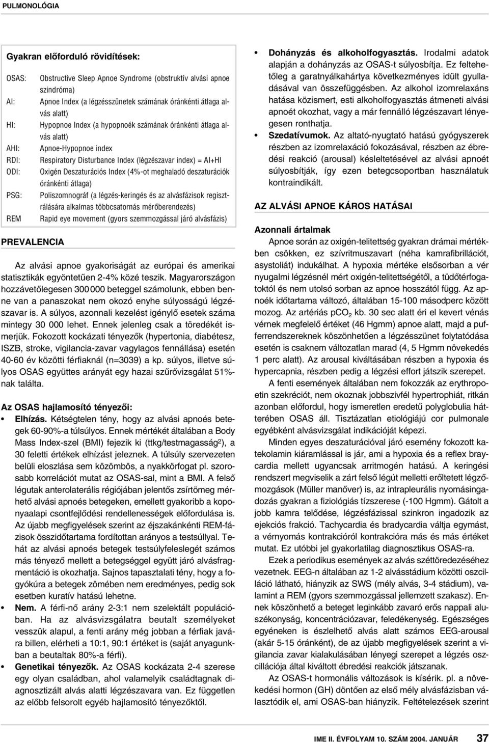 meghaladó deszaturációk óránkénti átlaga) Poliszomnográf (a légzés-keringés és az alvásfázisok regisztrálására alkalmas többcsatornás mérôberendezés) Rapid eye movement (gyors szemmozgással járó