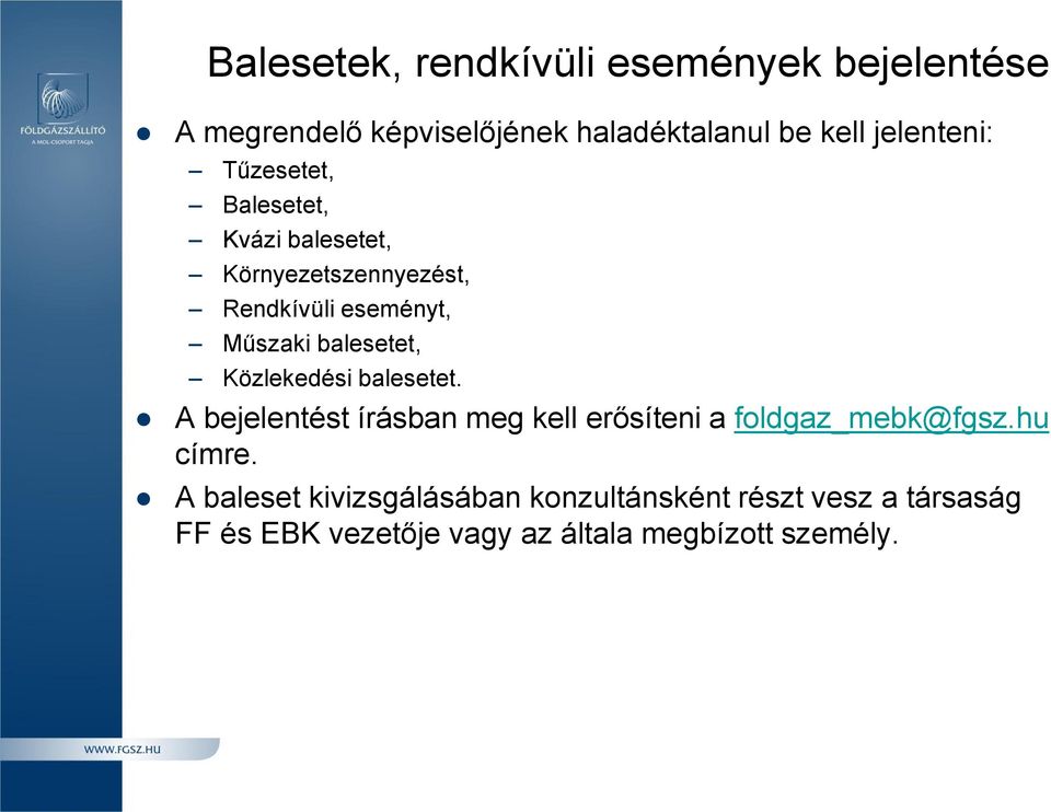 balesetet, Közlekedési balesetet. A bejelentést írásban meg kell erősíteni a foldgaz_mebk@fgsz.hu címre.