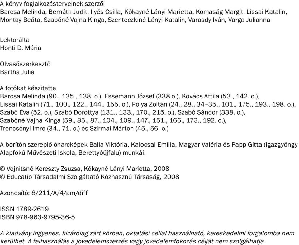 , 142. o.), Lissai Katalin (71., 100., 122., 144., 155. o.), Pólya Zoltán (24., 28., 34 35., 101., 175., 193., 198. o.), Szabó Éva (52. o.), Szabó Dorottya (131., 133., 170., 215. o.), Szabó Sándor (338.