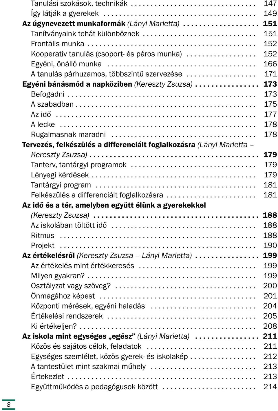 ................. 152 Egyéni, önálló munka...................................... 166 A tanulás párhuzamos, többszintű szervezése.................. 171 Egyéni bánásmód a napköziben (Kereszty Zsuzsa).