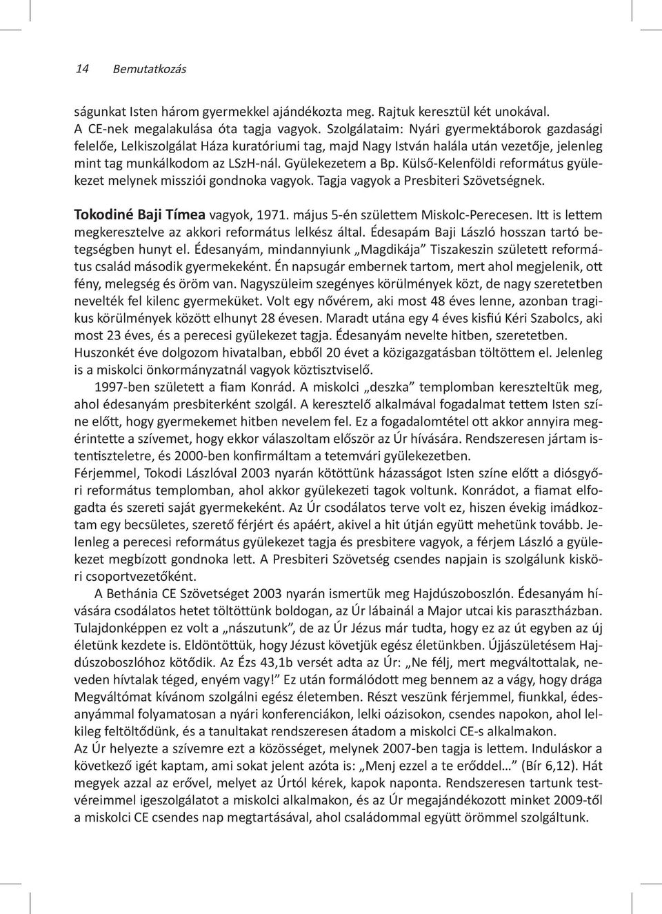 Külső-Kelenföldi református gyülekezet melynek missziói gondnoka vagyok. Tagja vagyok a Presbiteri Szövetségnek. Tokodiné Baji Tímea vagyok, 1971. május 5-én születtem Miskolc-Perecesen.