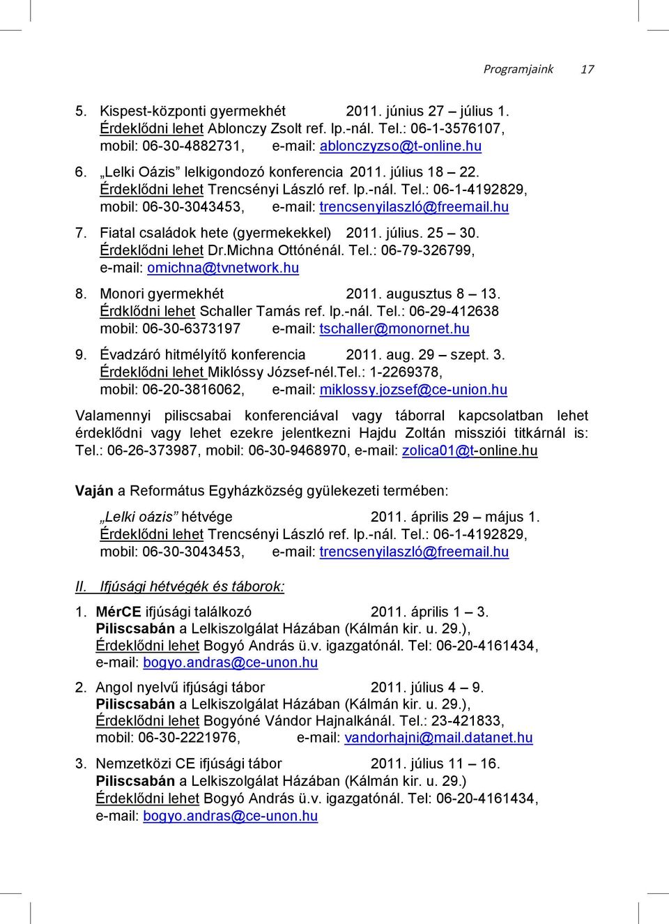 hu 6. Lelki Oázis lelkigondozó konferencia 2011. július 18 22. Érdeklődni lehet Trencsényi László ref. lp.-nál. Tel.: 06-1-4192829, mobil: 06-30-3043453, e-mail: trencsenyilaszló@freemail.hu 7.