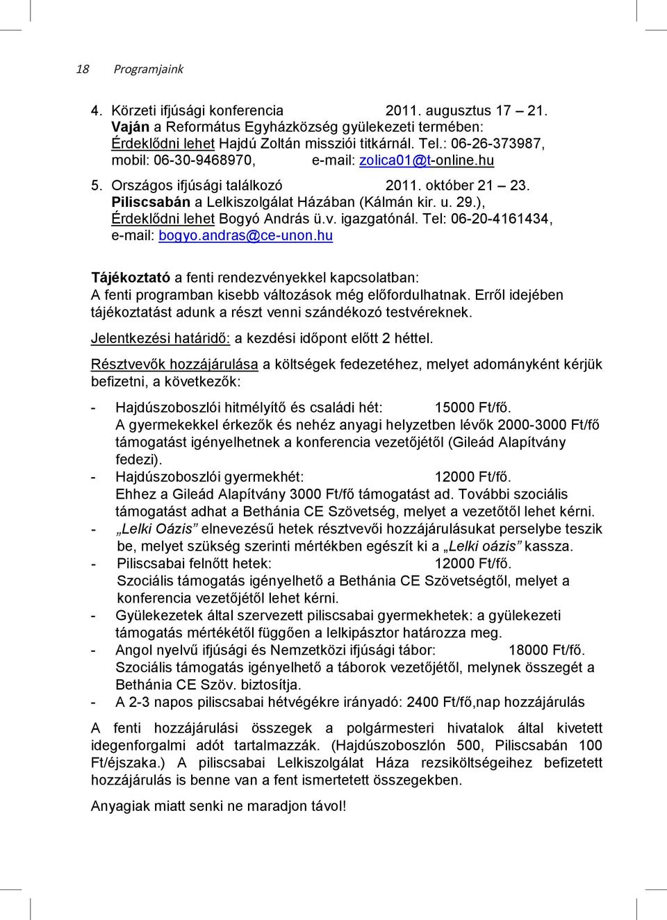 Vaján a Református Egyházközség gyülekezeti termében: Érdeklődni lehet Hajdú Zoltán missziói titkárnál. Tel.: 06-26-373987, mobil: 06-30-9468970, e-mail: zolica01@t-online.hu 5.