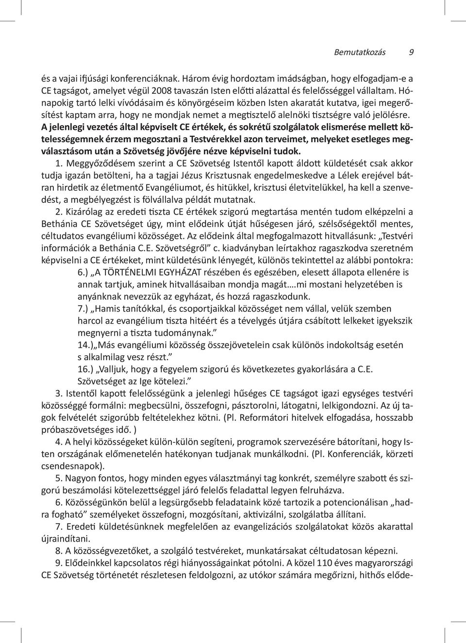 A jelenlegi vezetés által képviselt CE értékek, és sokrétű szolgálatok elismerése mellett kötelességemnek érzem megosztani a Testvérekkel azon terveimet, melyeket esetleges megválasztásom után a