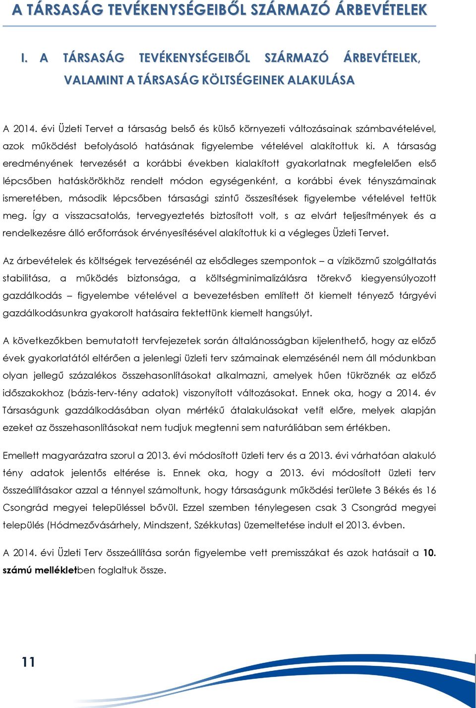 A társaság eredményének tervezését a korábbi években kialakított gyakorlatnak megfelelően első lépcsőben hatáskörökhöz rendelt módon egységenként, a korábbi évek tényszámainak ismeretében, második