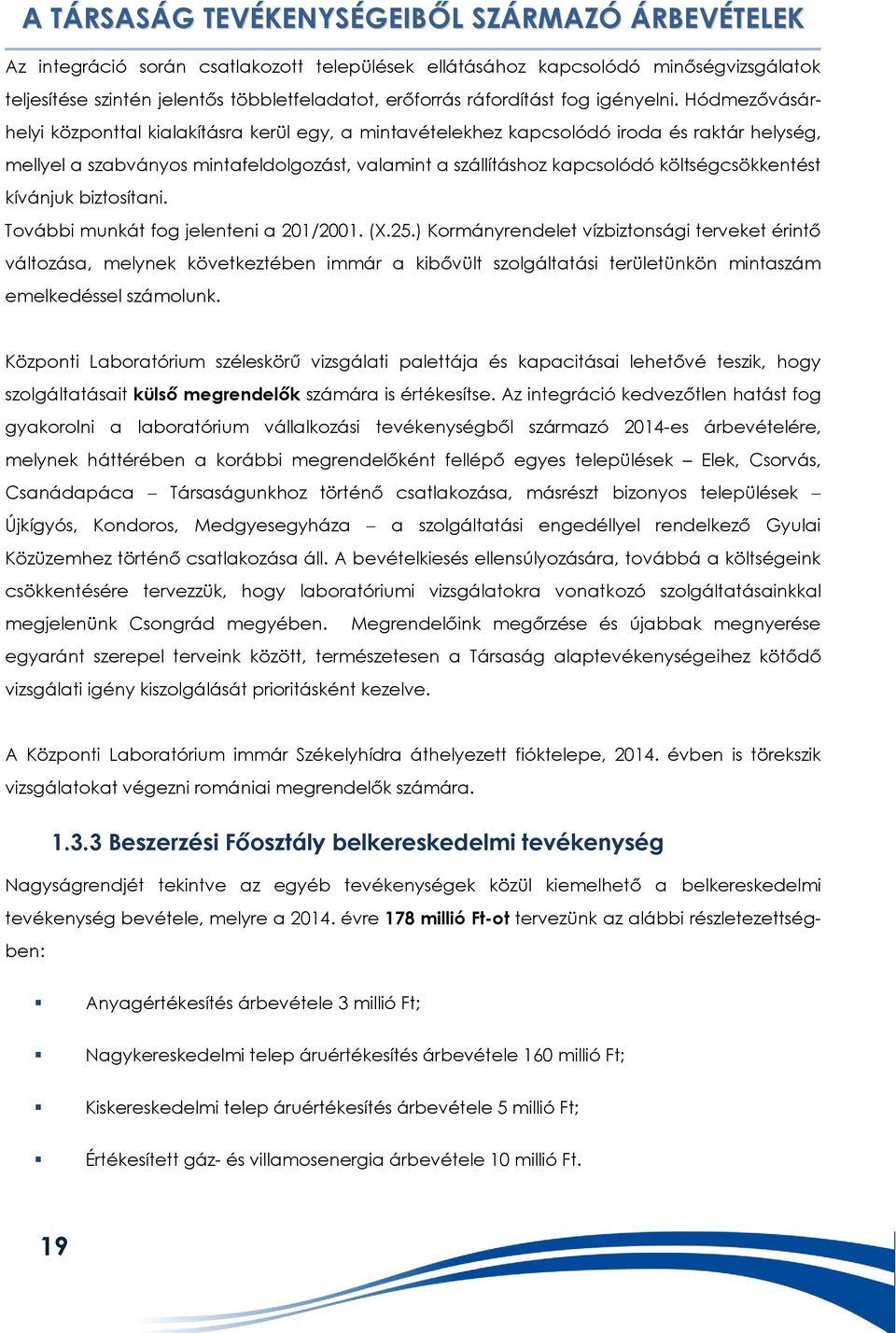 Hódmezővásárhelyi központtal kialakításra kerül egy, a mintavételekhez kapcsolódó iroda és raktár helység, mellyel a szabványos mintafeldolgozást, valamint a szállításhoz kapcsolódó