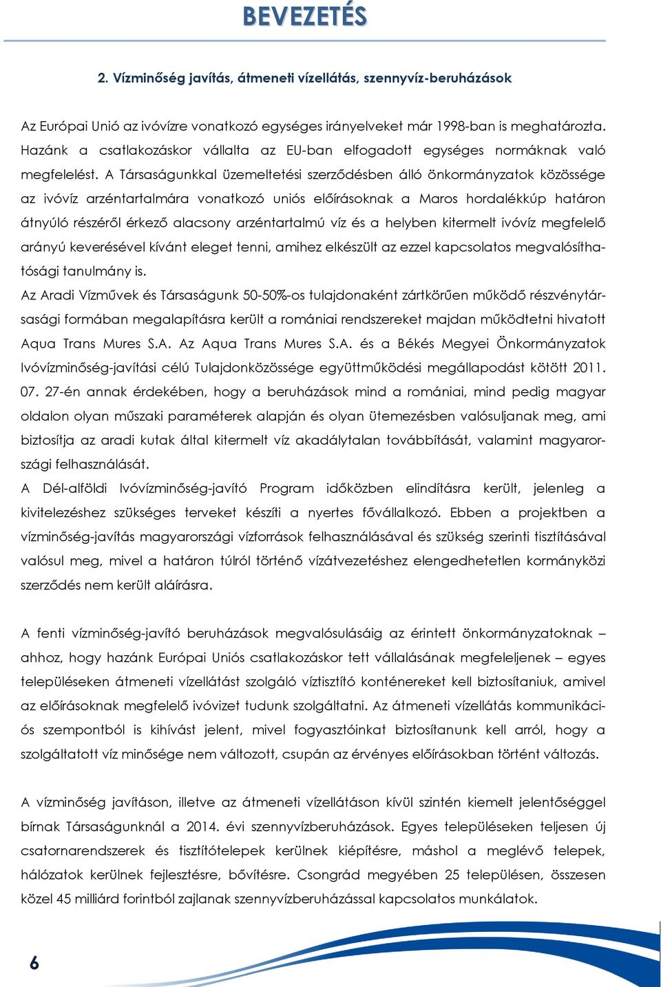 A Társaságunkkal üzemeltetési szerződésben álló önkormányzatok közössége az ivóvíz arzéntartalmára vonatkozó uniós előírásoknak a Maros hordalékkúp határon átnyúló részéről érkező alacsony