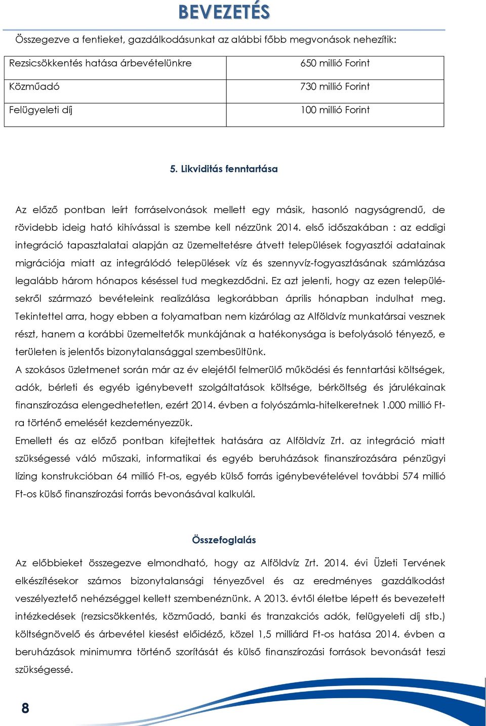 első időszakában : az eddigi integráció tapasztalatai alapján az üzemeltetésre átvett települések fogyasztói adatainak migrációja miatt az integrálódó települések víz és szennyvíz-fogyasztásának