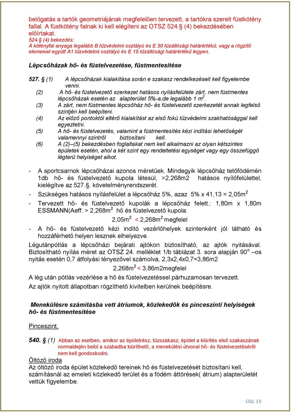 (4) bekezdés: A kötényfal anyaga legalább B tűzvédelmi osztályú és E 30 tűzállósági határértékű, vagy a rögzítő elemeivel együtt tűzvédelmi osztályú és E 15 tűzállósági határértékű legyen.