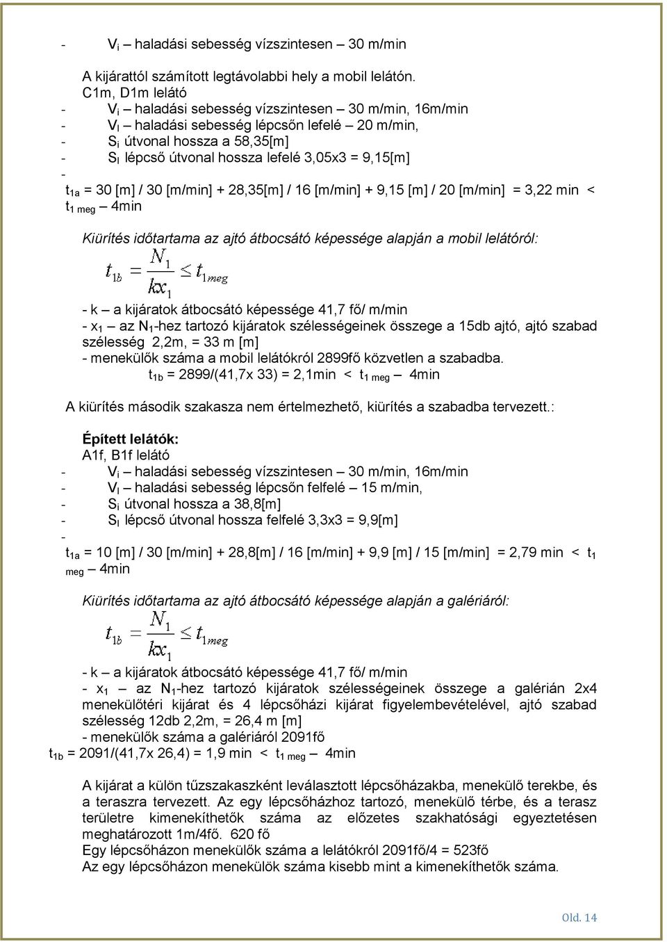 9,15[m] - t 1a = 30 [m] / 30 [m/min] + 28,35[m] / 16 [m/min] + 9,15 [m] / 20 [m/min] = 3,22 min < t 1 meg 4min Kiürítés időtartama az ajtó átbocsátó képessége alapján a mobil lelátóról: - k a