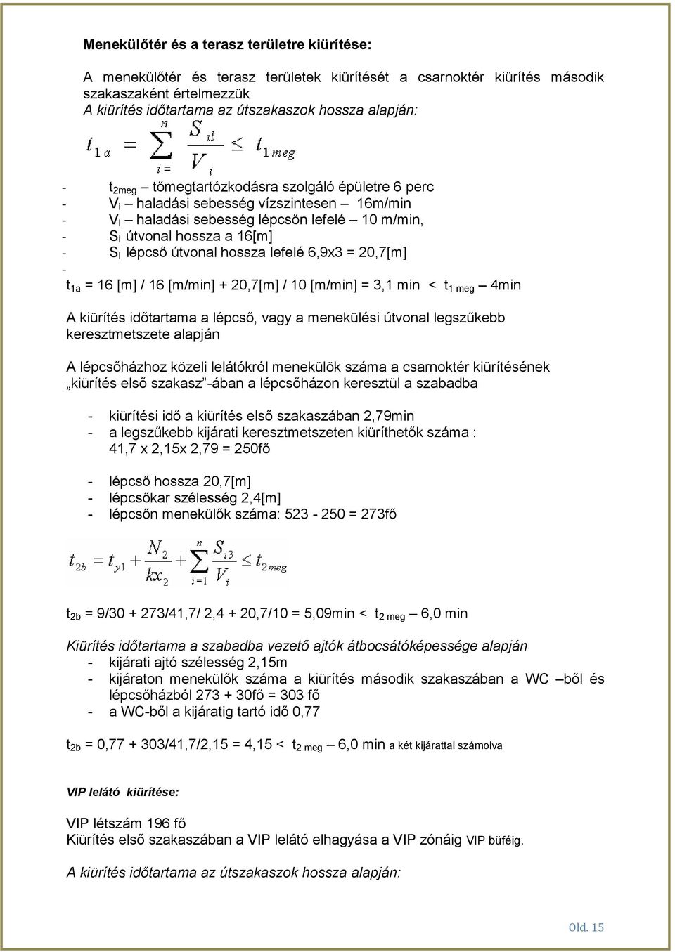 hossza lefelé 6,9x3 = 20,7[m] - t 1a = 16 [m] / 16 [m/min] + 20,7[m] / 10 [m/min] = 3,1 min < t 1 meg 4min A kiürítés időtartama a lépcső, vagy a menekülési útvonal legszűkebb keresztmetszete alapján