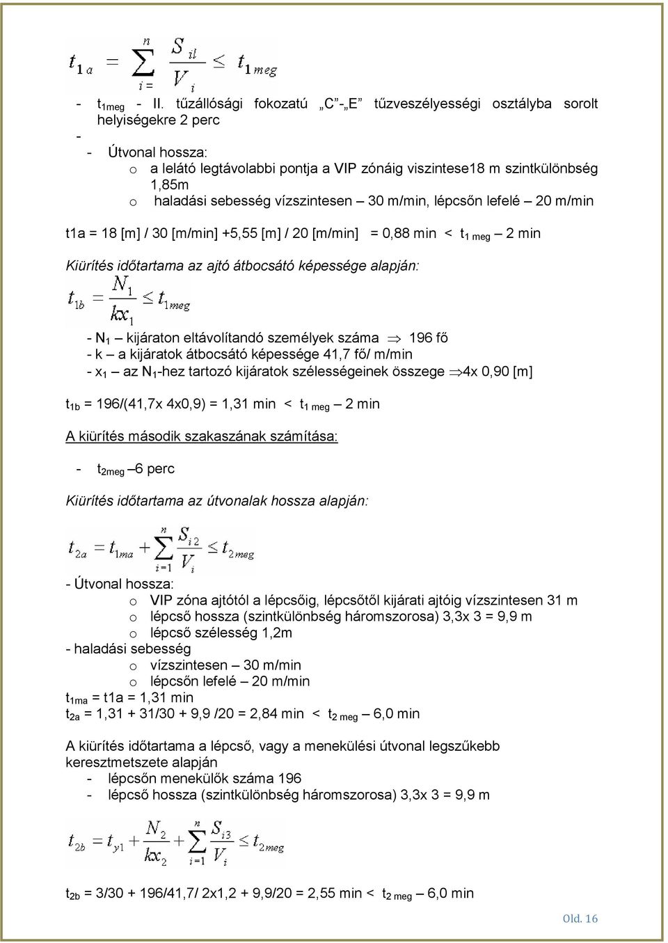 N 1 kijáraton eltávolítandó személyek száma 196 fő - k a kijáratok átbocsátó képessége 41,7 fő/ m/min - x 1 az N 1 -hez tartozó kijáratok szélességeinek összege 4x 0,90 [m] t 1b = 196/(41,7x 4x0,9) =