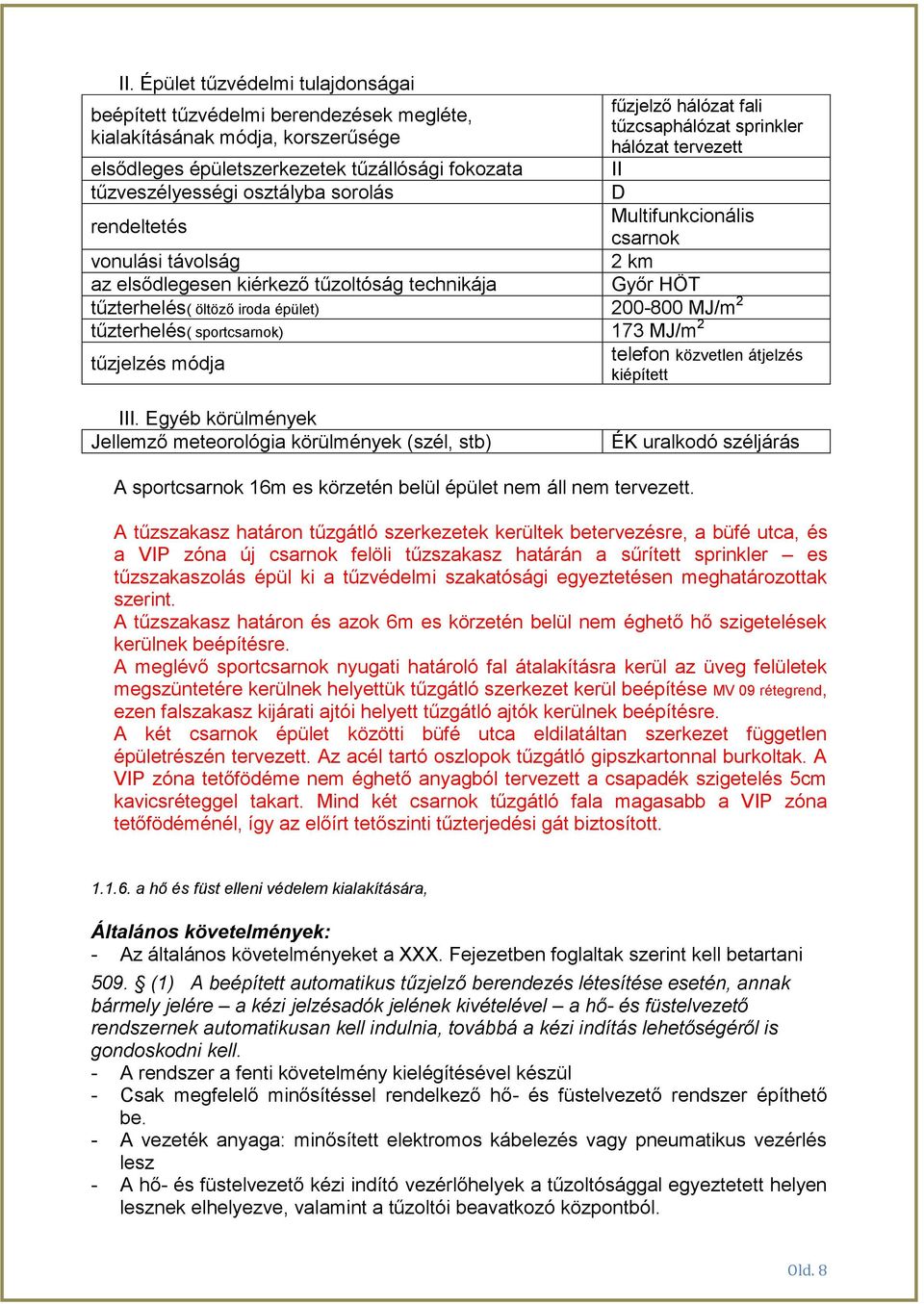 öltöző iroda épület) 200-800 MJ/m 2 tűzterhelés( sportcsarnok) 173 MJ/m 2 tűzjelzés módja telefon közvetlen átjelzés kiépített I Egyéb körülmények Jellemző meteorológia körülmények (szél, stb) ÉK