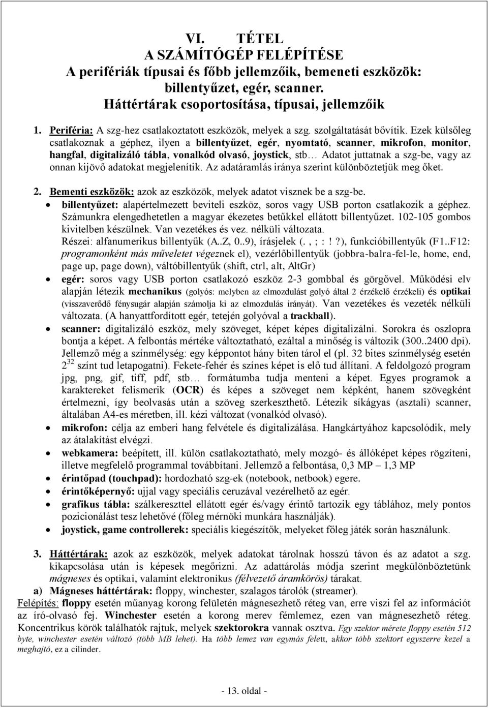 Ezek külsőleg csatlakoznak a géphez, ilyen a billentyűzet, egér, nyomtató, scanner, mikrofon, monitor, hangfal, digitalizáló tábla, vonalkód olvasó, joystick, stb Adatot juttatnak a szg-be, vagy az