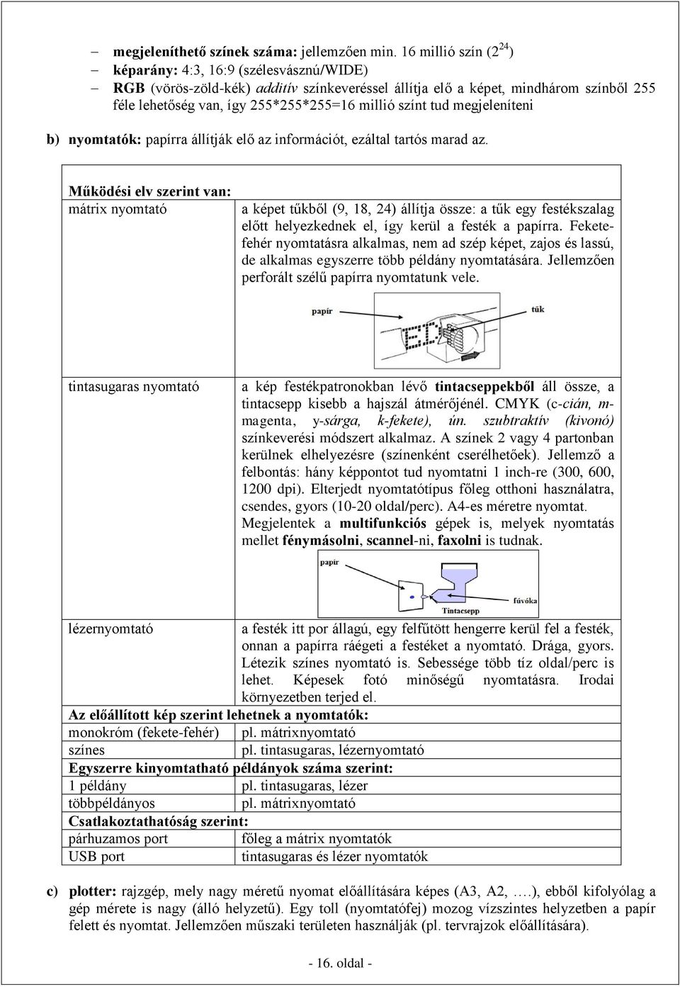 színt tud megjeleníteni b) nyomtatók: papírra állítják elő az információt, ezáltal tartós marad az.