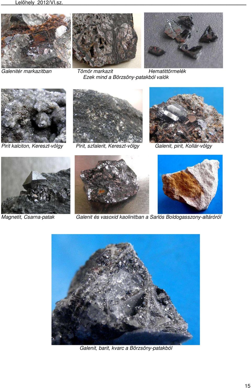 Kereszt-völgy Galenit, pirit, Kollár-völgy Magnetit, Csarna-patak Galenit és
