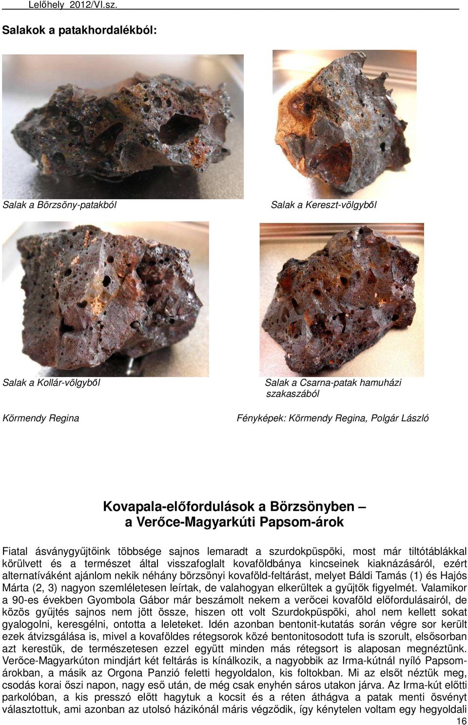 visszafoglalt kovaföldbánya kincseinek kiaknázásáról, ezért alternatíváként ajánlom nekik néhány börzsönyi kovaföld-feltárást, melyet Báldi Tamás (1) és Hajós Márta (2, 3) nagyon szemléletesen