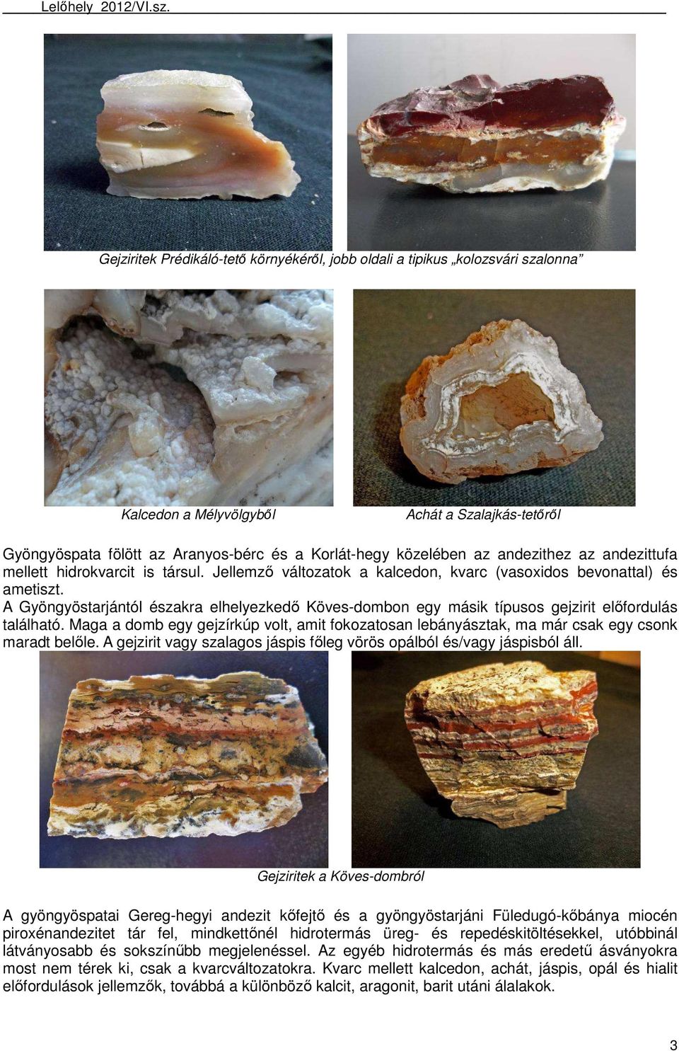 A Gyöngyöstarjántól északra elhelyezkedı Köves-dombon egy másik típusos gejzirit elıfordulás található.