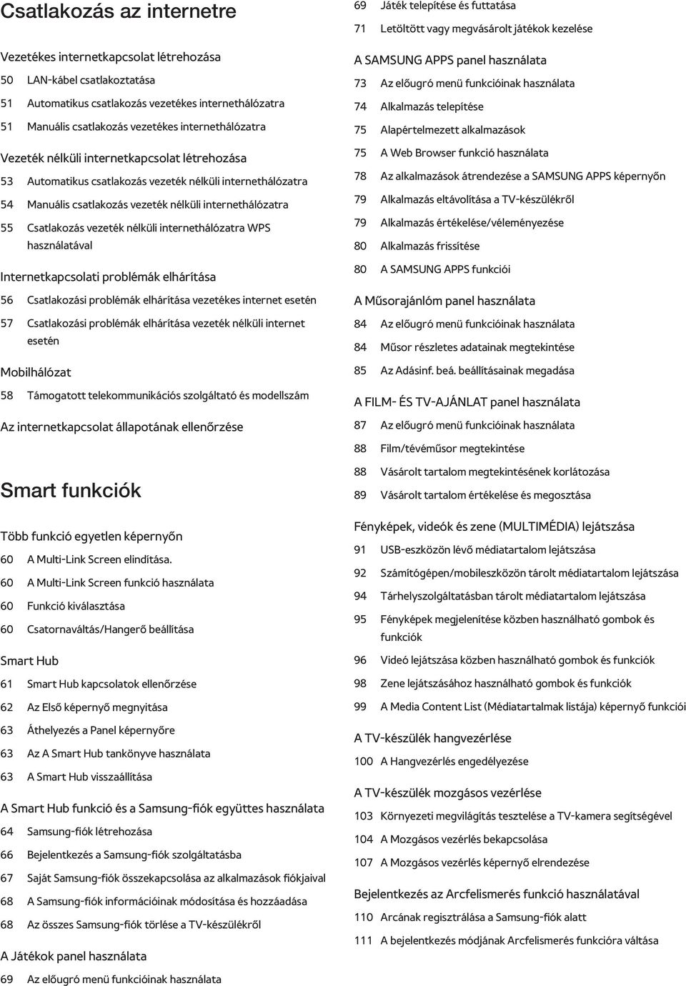 vezeték nélküli internethálózatra WPS használatával Internetkapcsolati problémák elhárítása 56 Csatlakozási problémák elhárítása vezetékes internet esetén 57 Csatlakozási problémák elhárítása vezeték