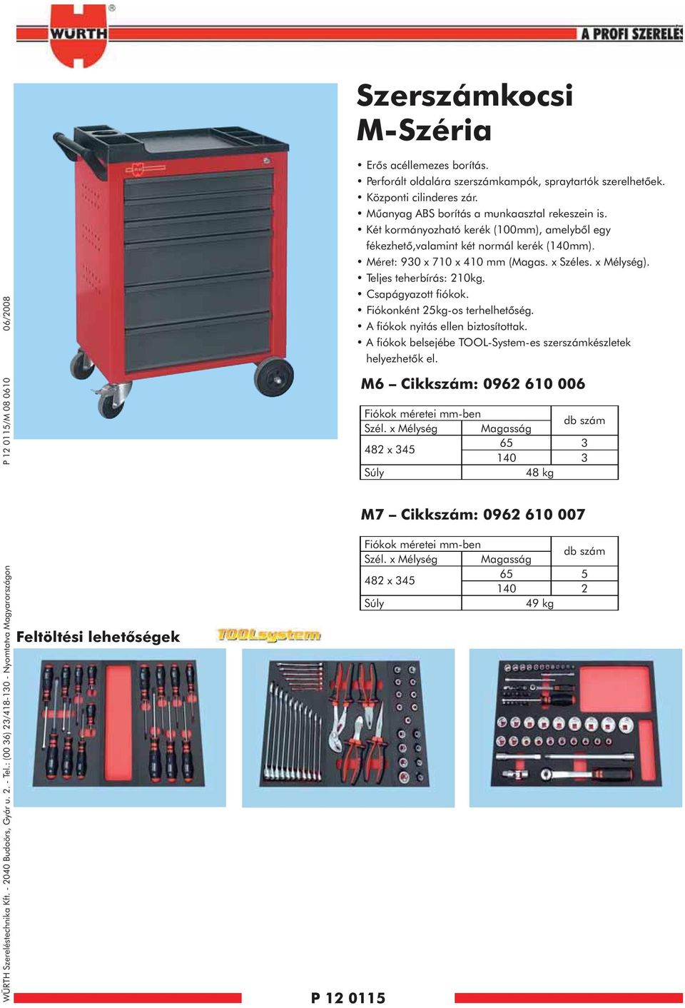 Perforált oldalára szerszámkampók, spraytartók szerelhetõek. Központi cilinderes zár. Mûanyag ABS borítás a munkaasztal rekeszein is.