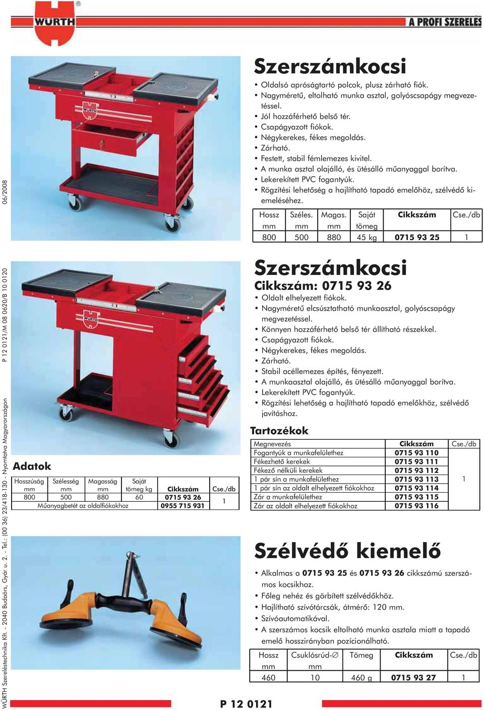 2 02 Szerszámkocsi Oldalsó apróságtartó polcok, plusz zárható fiók. Nagyméretû, eltolható munka asztal, golyóscsapágy megvezetéssel. Jól hozzáférhetõ belsõ tér. Csapágyazott fiókok.