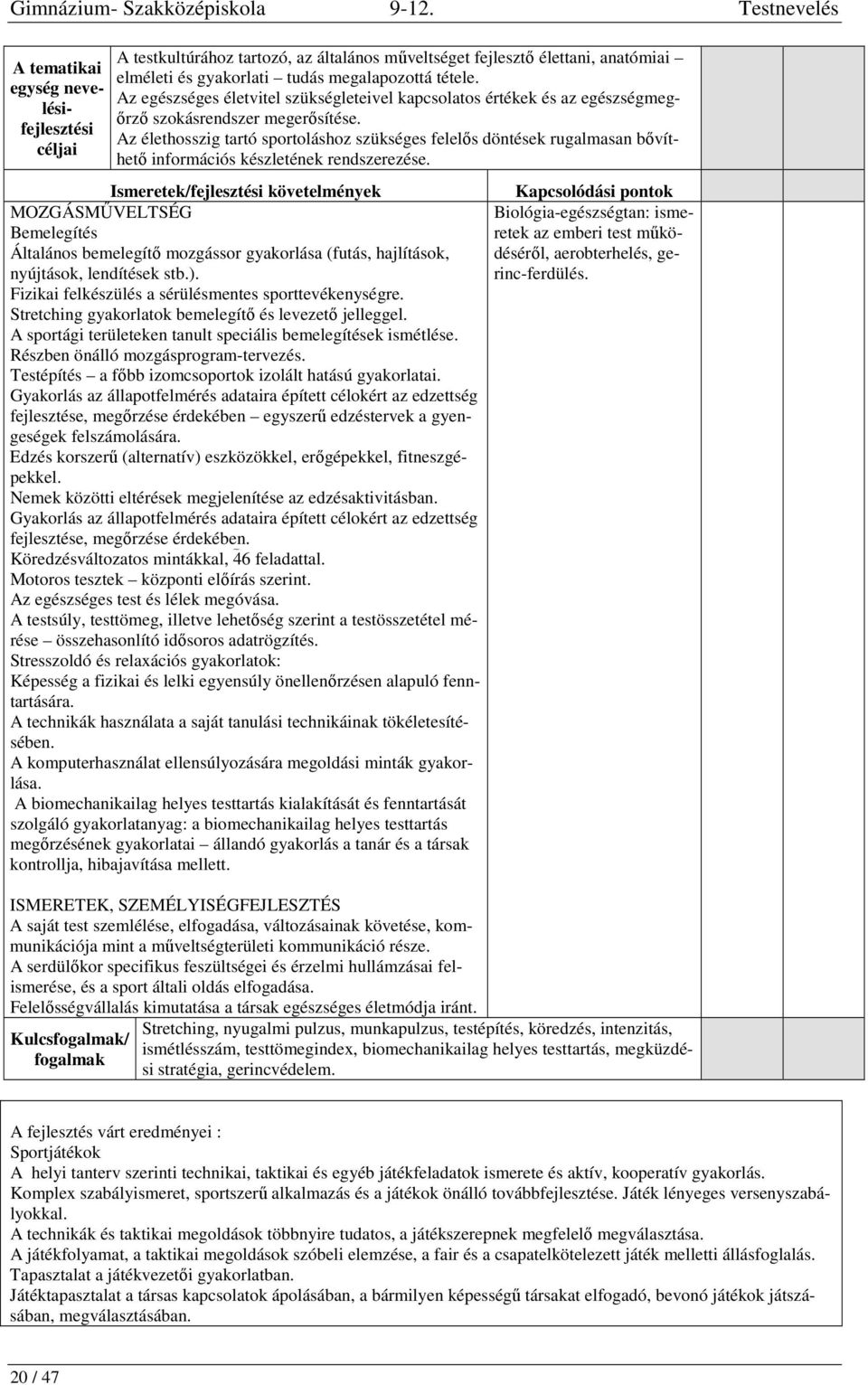 Az egészséges életvitel szükségleteivel kapcsolatos értékek és az egészségmegőrző szokásrendszer megerősítése.