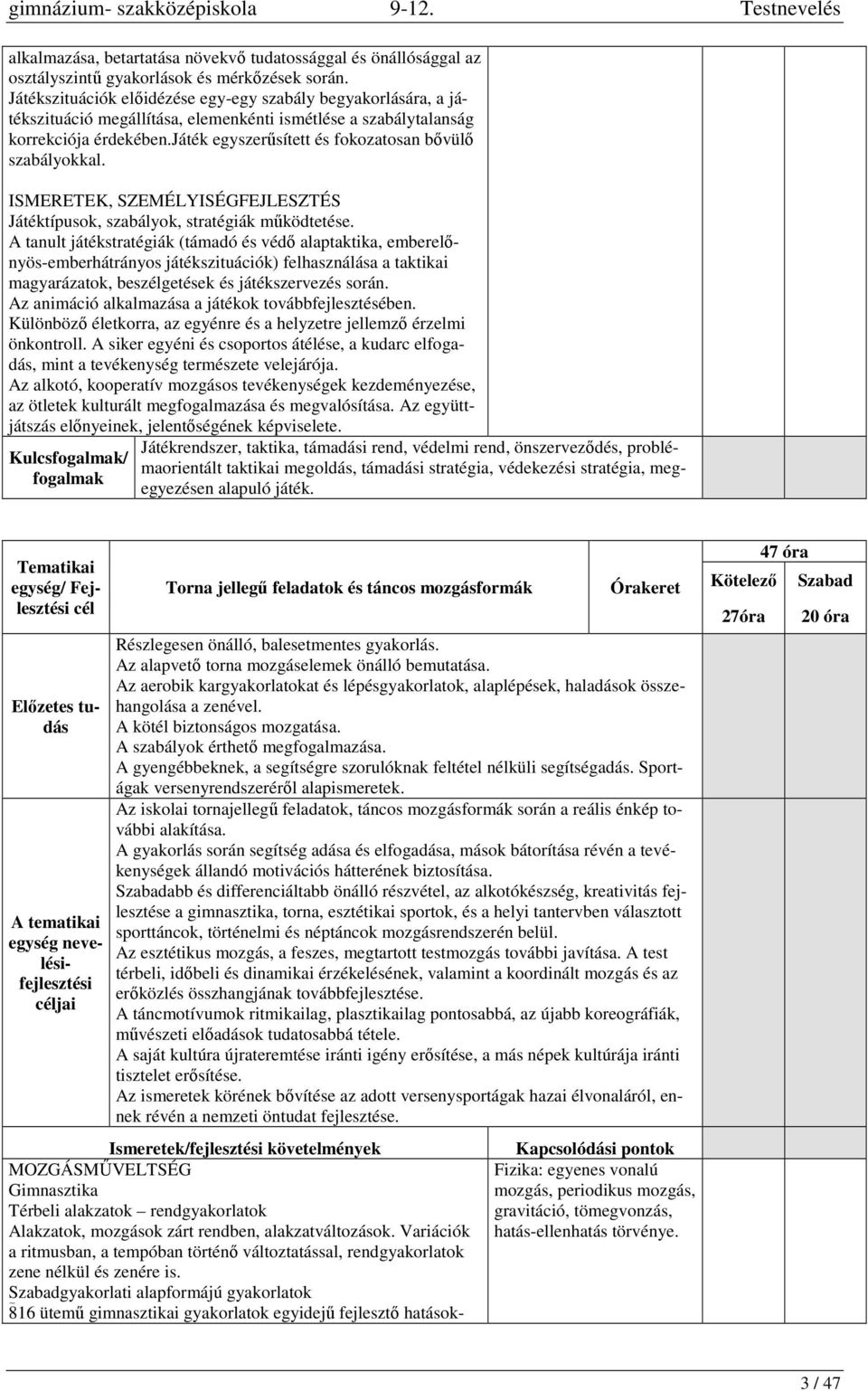 játék egyszerűsített és fokozatosan bővülő szabályokkal. ISMERETEK, SZEMÉLYISÉGFEJLESZTÉS Játéktípusok, szabályok, stratégiák működtetése.