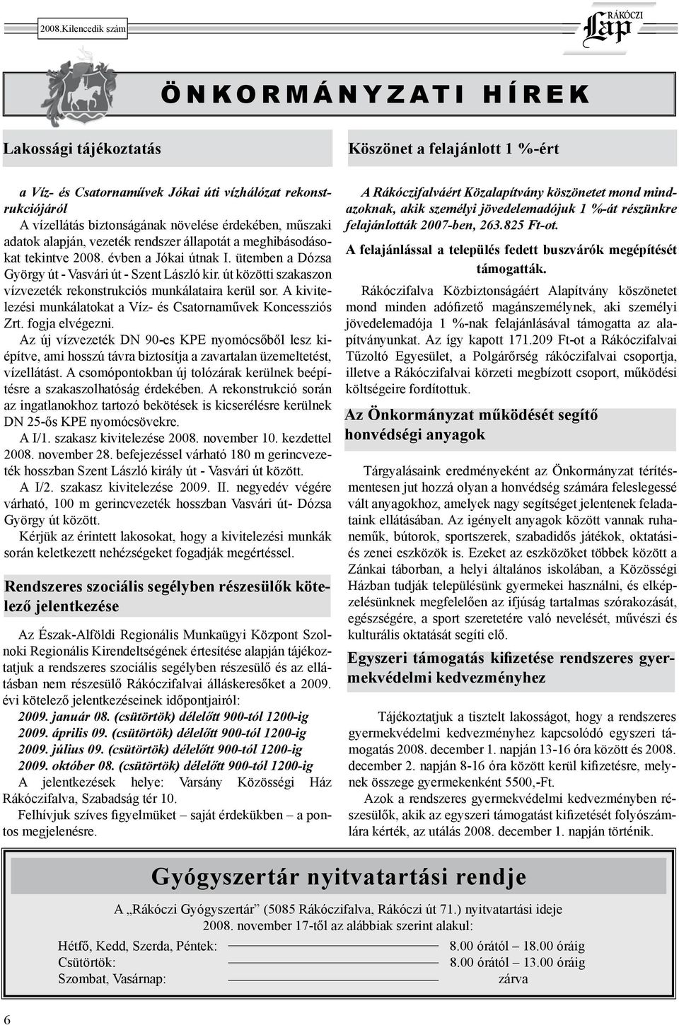 út közötti szakaszon vízvezeték rekonstrukciós munkálataira kerül sor. A kivitelezési munkálatokat a Víz- és Csatornaművek Koncessziós Zrt. fogja elvégezni.