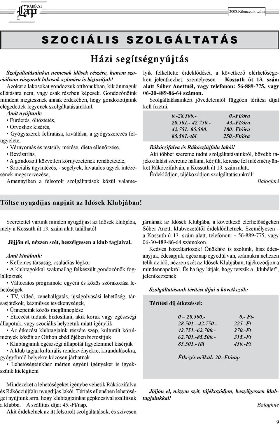 Gondozónőink mindent megtesznek annak érdekében, hogy gondozottjaink elégedettek legyenek szolgáltatásainkkal.