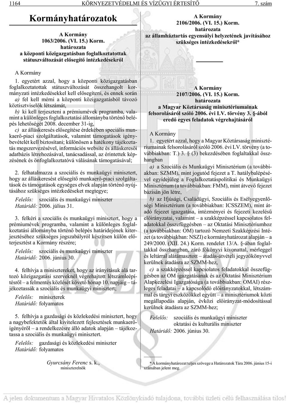 egyet ért az zal, hogy a köz pon ti köz igaz ga tás ban fog lal koz ta tot tak stá tusz vál to zá sát össze han golt kor - mány za ti in téz ke dé sek kel kell elõ se gí te ni, és en nek so rán a)