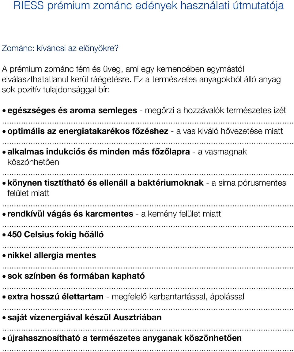 hőővezetése miatt alkalmas indukciós és minden más főzőlapra - a vasmagnak köszönhetőően könynen tisztítható és ellenáll a baktériumoknak - a sima pórusmentes felület miatt rendkívül vágás és