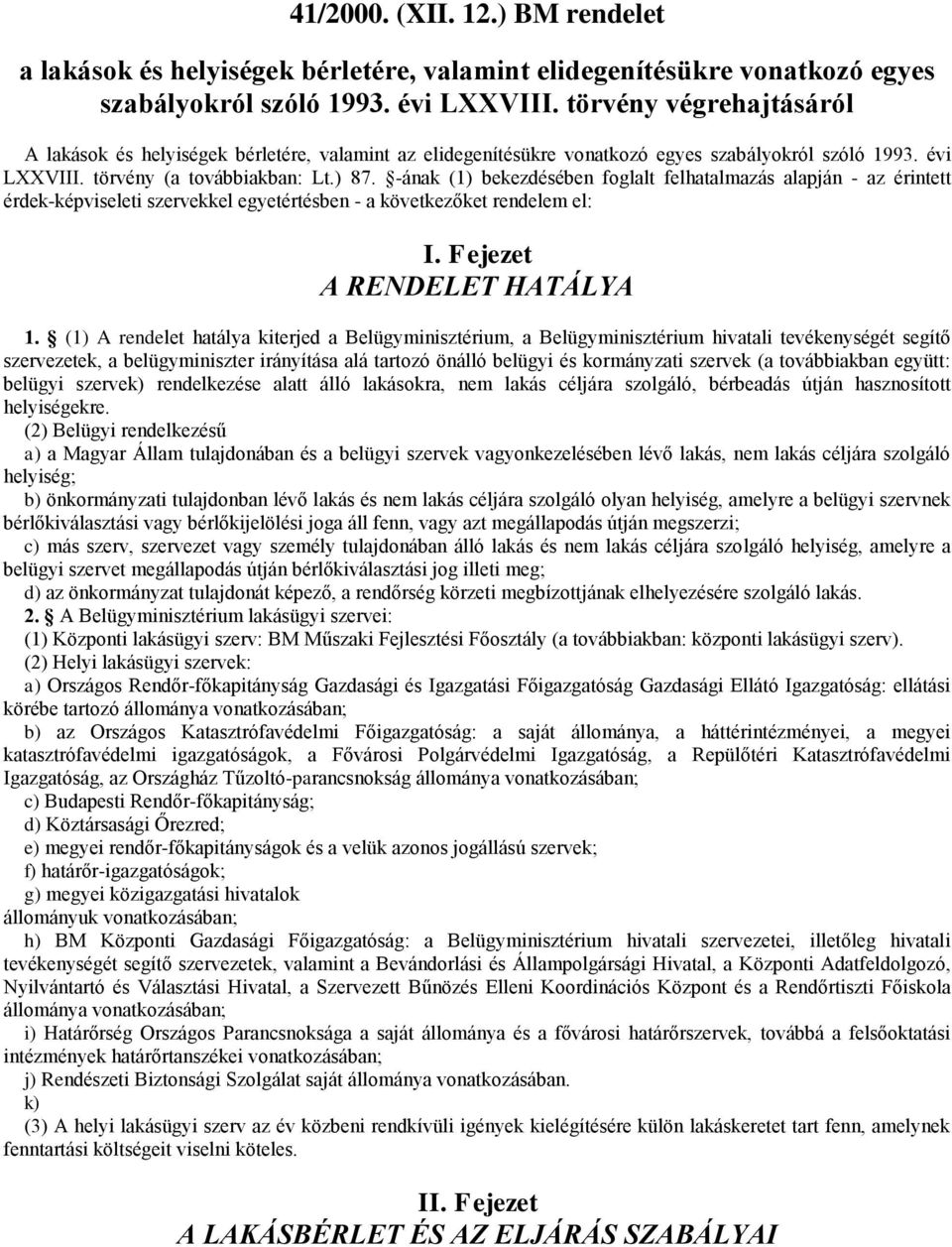 -ának (1) bekezdésében foglalt felhatalmazás alapján - az érintett érdek-képviseleti szervekkel egyetértésben - a következőket rendelem el: I. Fejezet A RENDELET HATÁLYA 1.