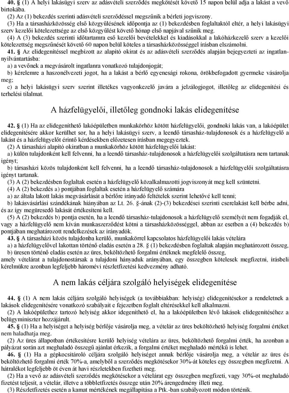 (3) Ha a társasházközösség első közgyűlésének időpontja az (1) bekezdésben foglaltaktól eltér, a helyi lakásügyi szerv kezelői kötelezettsége az első közgyűlést követő hónap első napjával szűnik meg.