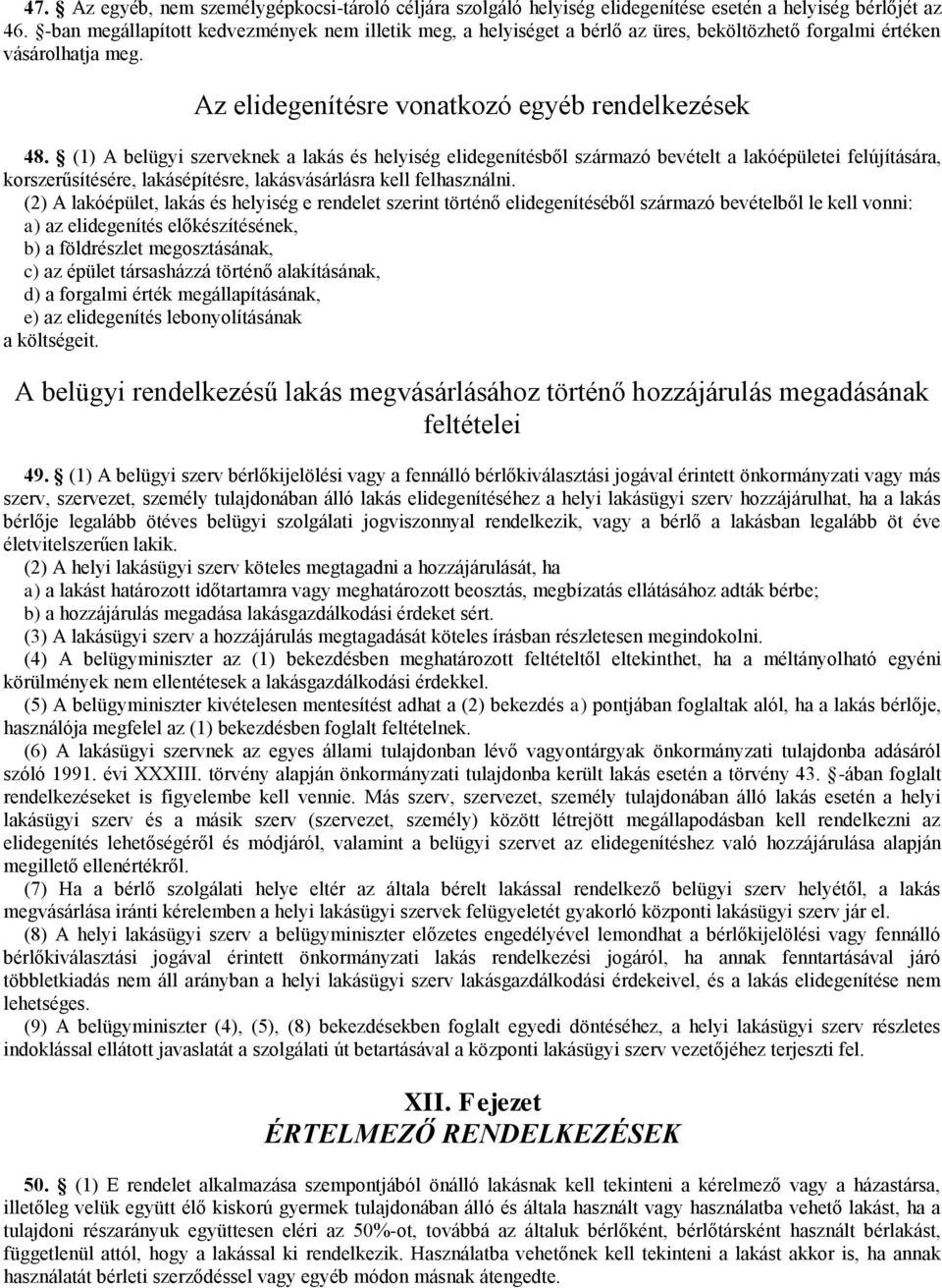 (1) A belügyi szerveknek a lakás és helyiség elidegenítésből származó bevételt a lakóépületei felújítására, korszerűsítésére, lakásépítésre, lakásvásárlásra kell felhasználni.