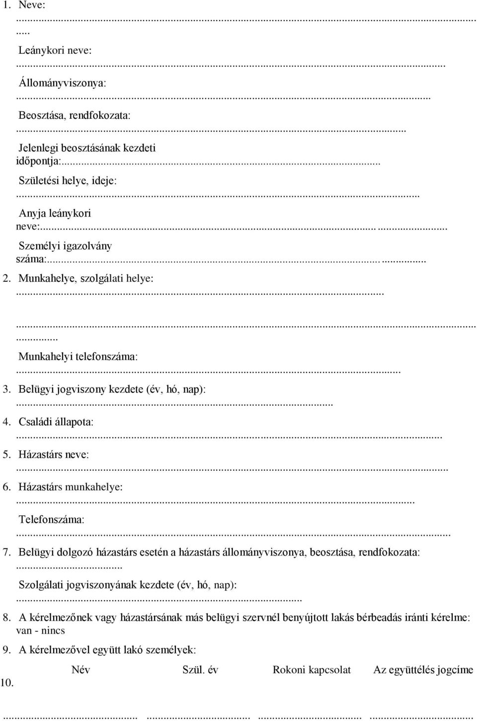 Házastárs munkahelye: Telefonszáma:. 7. Belügyi dolgozó házastárs esetén a házastárs állományviszonya, beosztása, rendfokozata: Szolgálati jogviszonyának kezdete (év, hó, nap): 8.