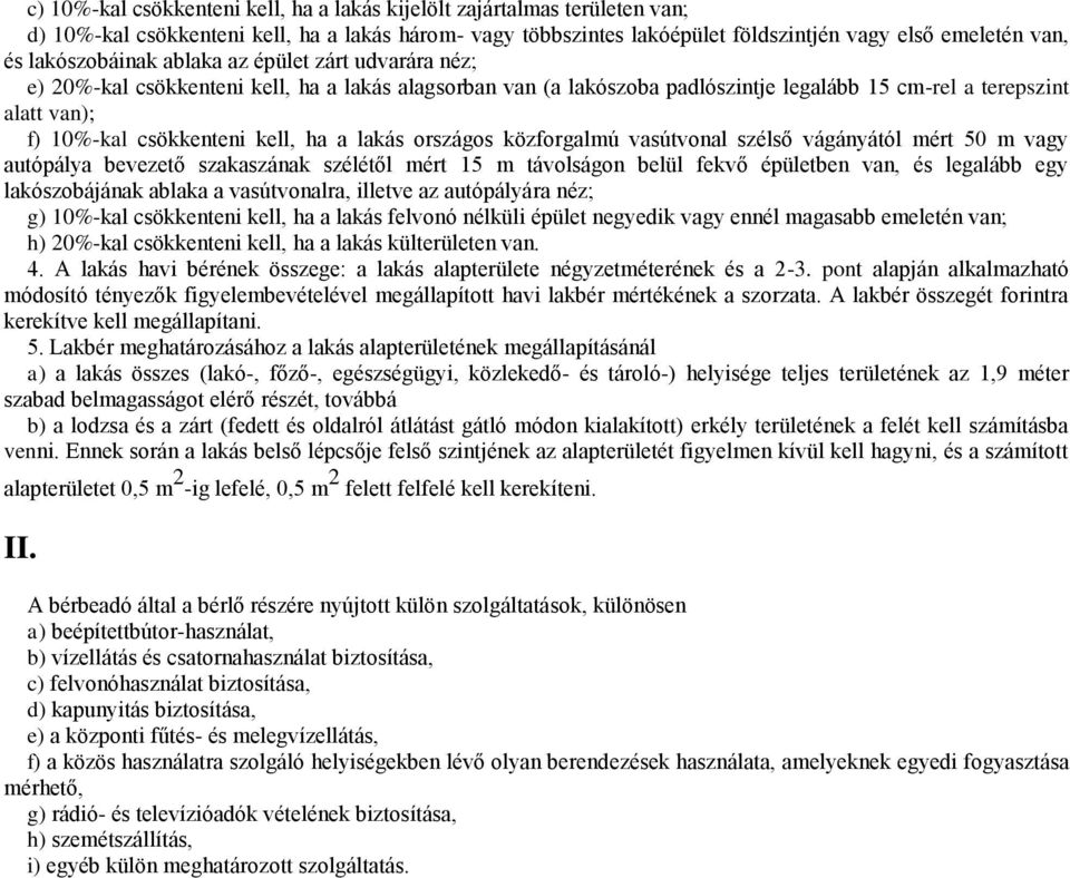 kell, ha a lakás országos közforgalmú vasútvonal szélső vágányától mért 50 m vagy autópálya bevezető szakaszának szélétől mért 15 m távolságon belül fekvő épületben van, és legalább egy