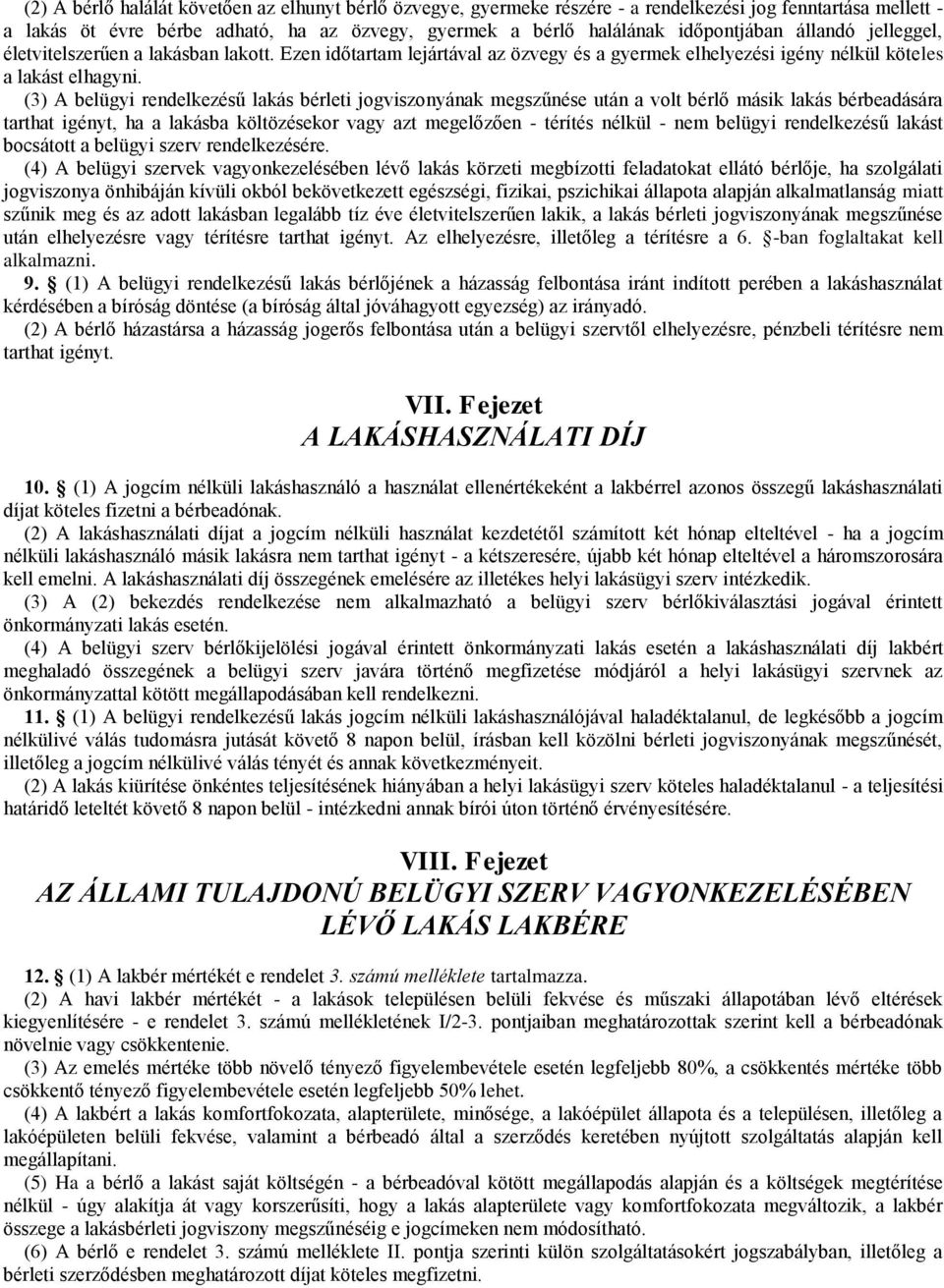 (3) A belügyi rendelkezésű lakás bérleti jogviszonyának megszűnése után a volt bérlő másik lakás bérbeadására tarthat igényt, ha a lakásba költözésekor vagy azt megelőzően - térítés nélkül - nem