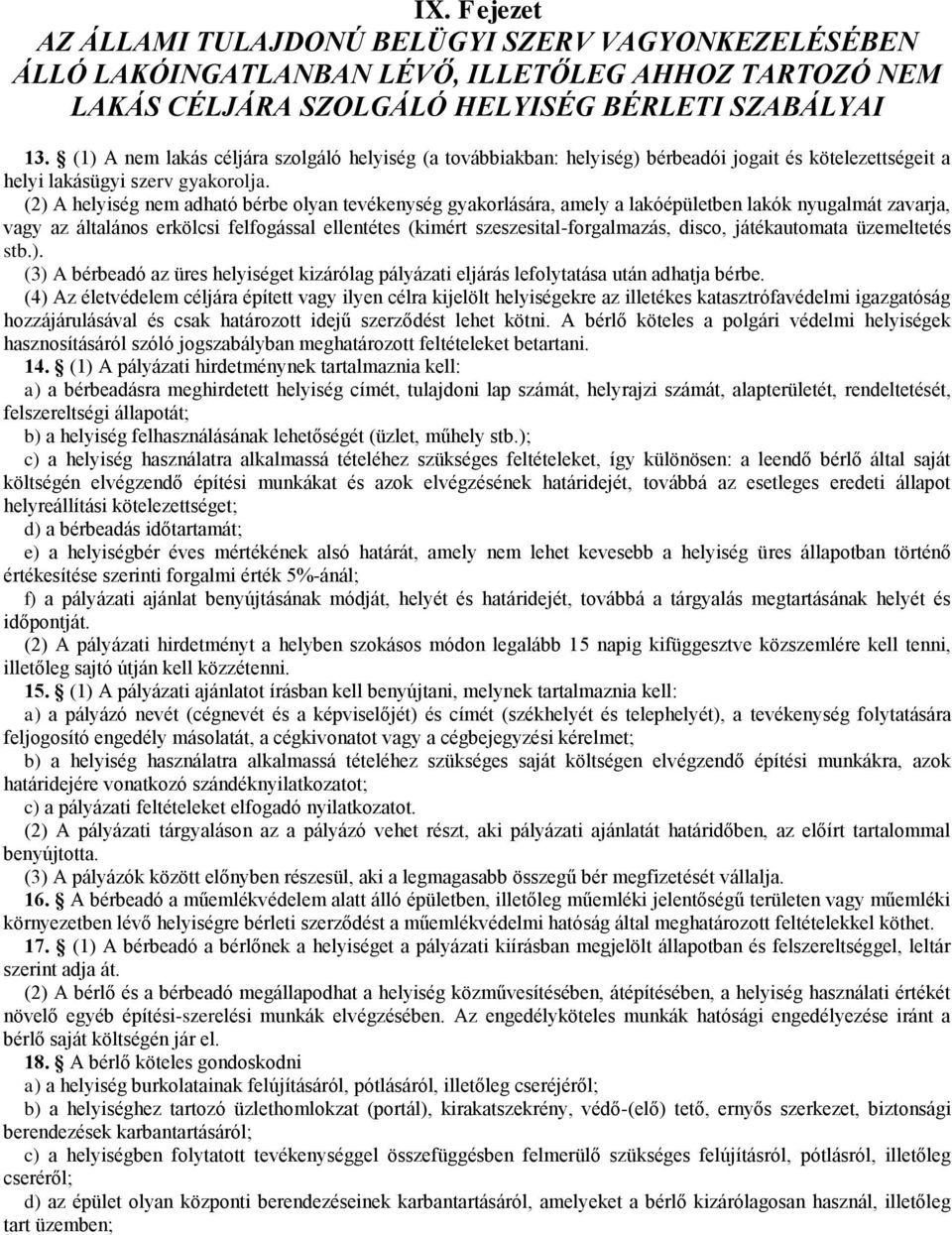 (2) A helyiség nem adható bérbe olyan tevékenység gyakorlására, amely a lakóépületben lakók nyugalmát zavarja, vagy az általános erkölcsi felfogással ellentétes (kimért szeszesital-forgalmazás,