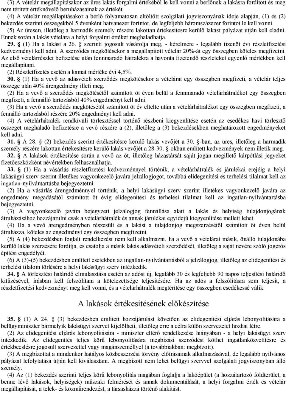 háromszázezer forintot le kell vonni. (5) Az üresen, illetőleg a harmadik személy részére lakottan értékesítésre kerülő lakást pályázat útján kell eladni.