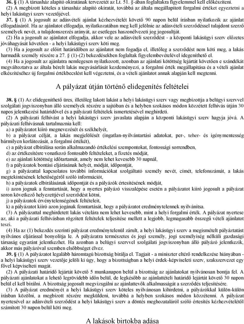 (1) A jogosult az adásvételi ajánlat kézhezvételét követő 90 napon belül írásban nyilatkozik az ajánlat elfogadásáról.