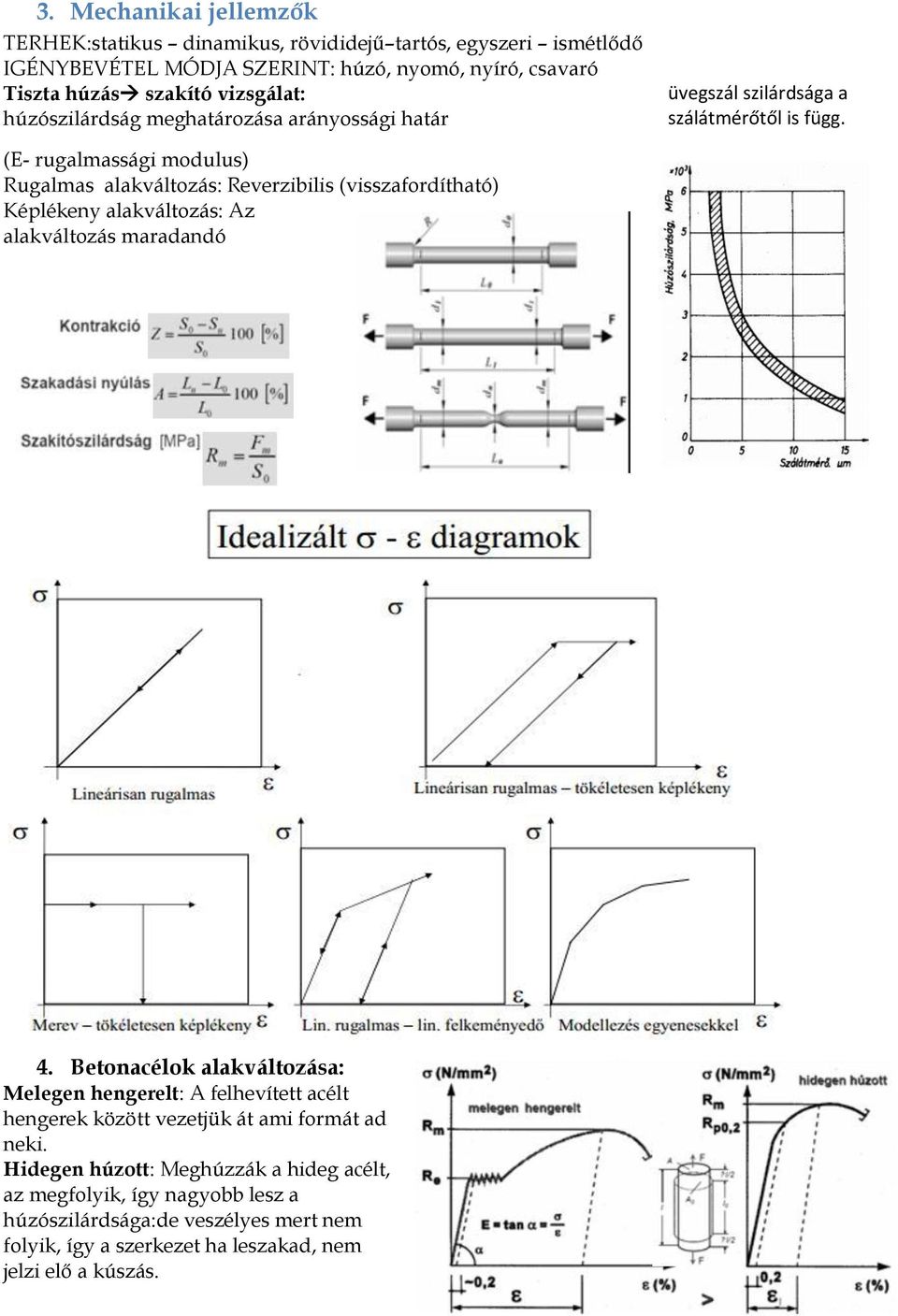 (E- rugalmassági modulus) Rugalmas alakváltozás: Reverzibilis (visszafordítható) Képlékeny alakváltozás: Az alakváltozás maradandó 4.