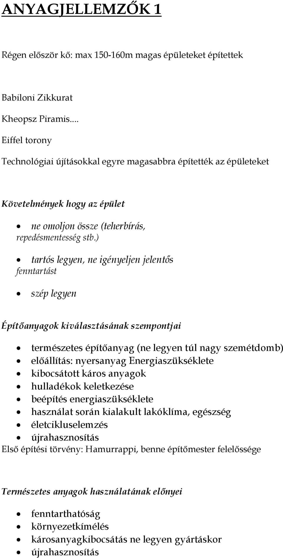 ) tartós legyen, ne igényeljen jelentős fenntartást szép legyen Építőanyagok kiválasztásának szempontjai természetes építőanyag (ne legyen túl nagy szemétdomb) előállítás: nyersanyag