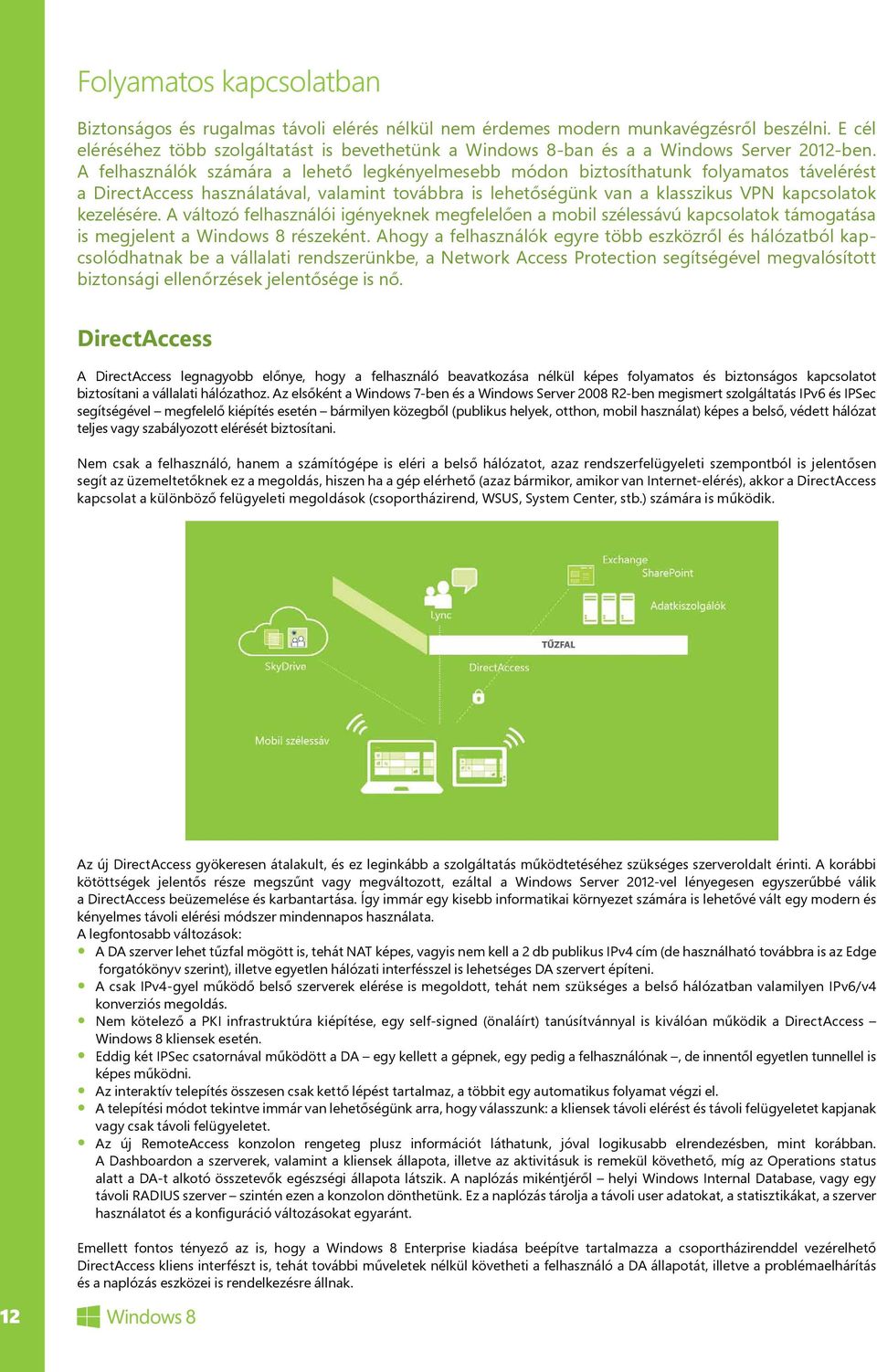 A felhasználók számára a lehető legkényelmesebb módon biztosíthatunk folyamatos távelérést a DirectAccess használatával, valamint továbbra is lehetőségünk van a klasszikus VPN kapcsolatok kezelésére.