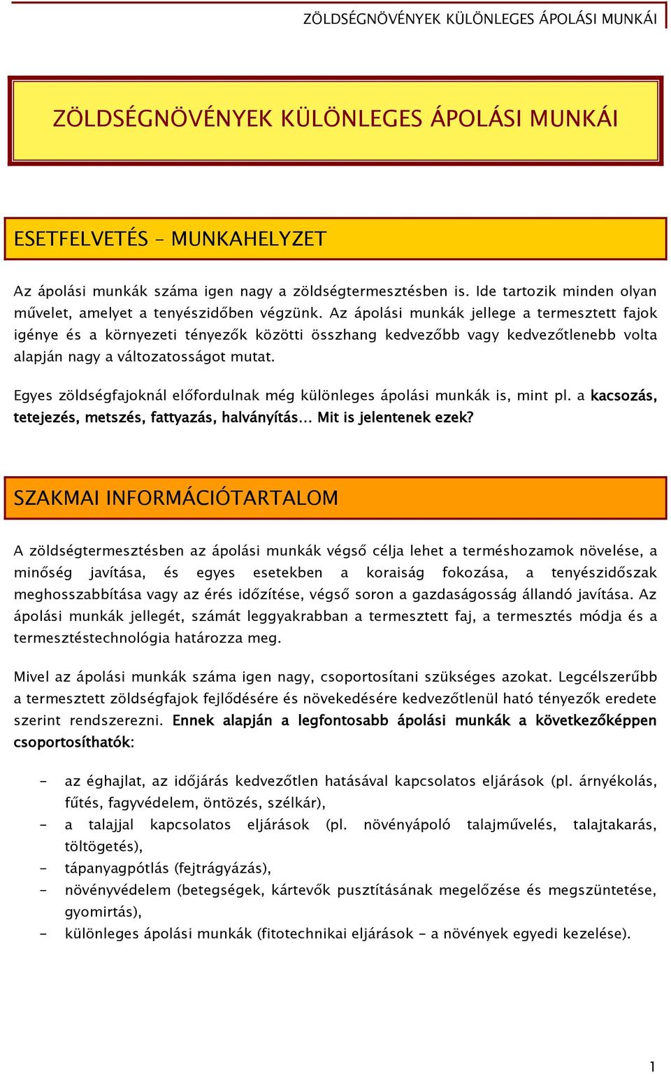 Egyes zöldségfajoknál előfordulnak még különleges ápolási munkák is, mint pl. a kacsozás, tetejezés, metszés, fattyazás, halványítás Mit is jelentenek ezek?