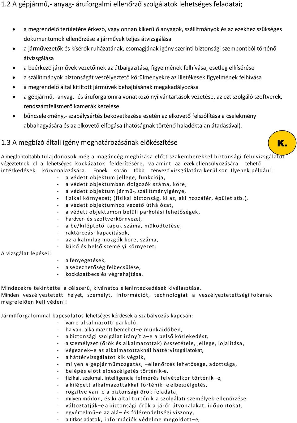 útbaigazítása, figyelmének felhívása, esetleg elkísérése a szállítmányok biztonságát veszélyeztető körülményekre az illetékesek figyelmének felhívása a megrendelő által kitiltott járművek