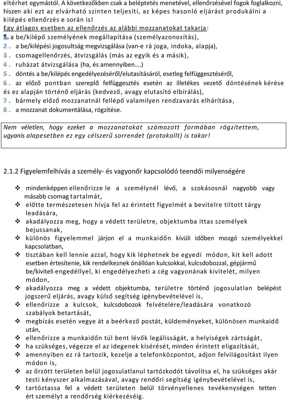 Egy átlagos esetben az ellenőrzés az alábbi mozzanatokat takarja: a be/kilépő személyének megállapítása (személyazonosítás),. a be/kilépési jogosultság megvizsgálása (van-e rá joga, indoka, alapja),.